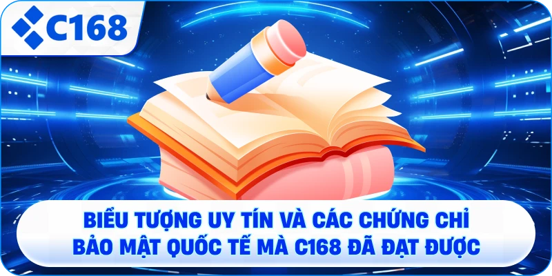 Chính Sách Bảo Mật C168 – Biểu tượng uy tín và các chứng chỉ bảo mật quốc tế mà C168 đã đạt được