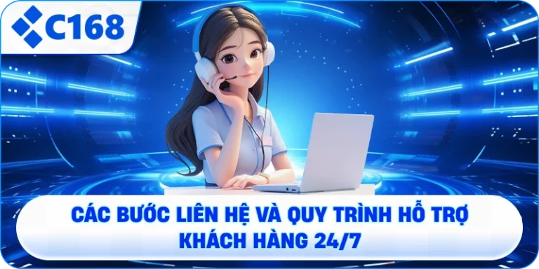 Các bước liên hệ C168 và quy trình hỗ trợ khách hàng 24/7