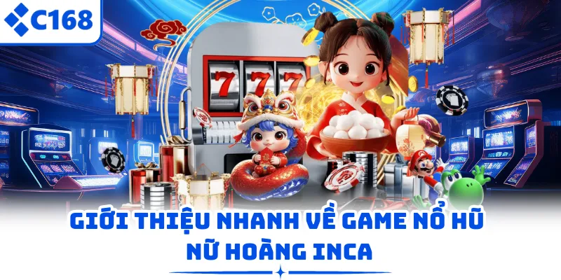 Giới thiệu nhanh về game nổ hũ Nữ Hoàng Inca